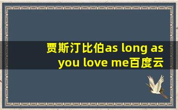 贾斯汀比伯as long as you love me百度云